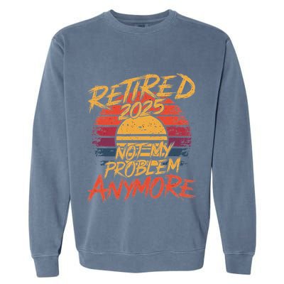 Retired 2025 Not My Problem Anymore Funny Retirement Garment-Dyed Sweatshirt