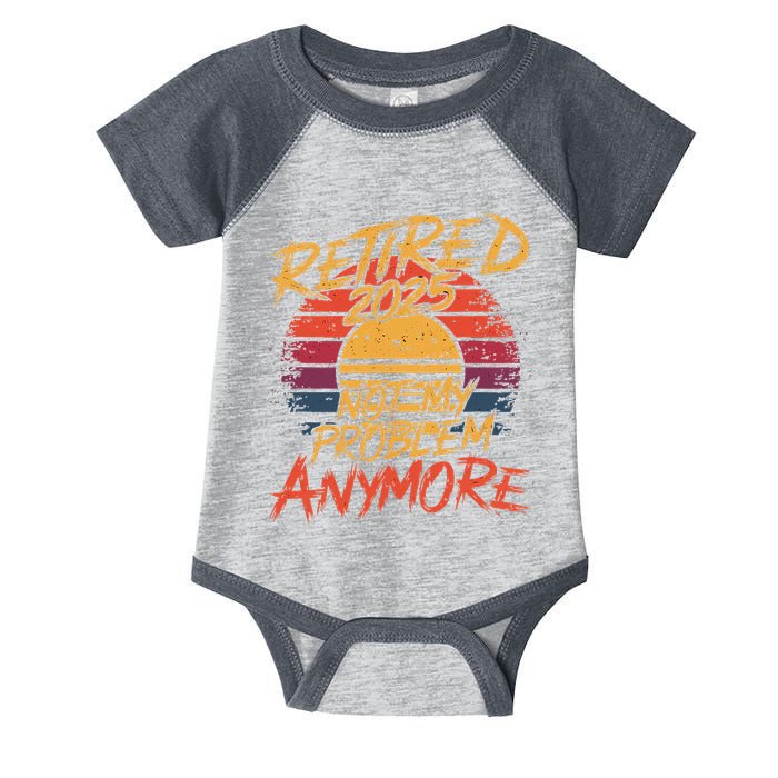 Retired 2025 Not My Problem Anymore Funny Retirement Infant Baby Jersey Bodysuit