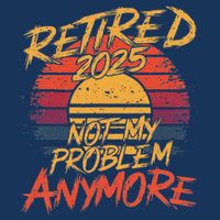 Retired 2025 Not My Problem Anymore Funny Retirement Infant Baby Jersey Bodysuit