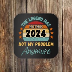 Retired 2024 Not My Problem Anymore The Legend Has Retired Coaster