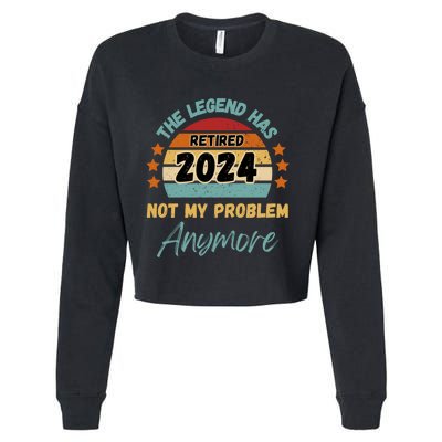 Retired 2024 Not My Problem Anymore The Legend Has Retired Cropped Pullover Crew