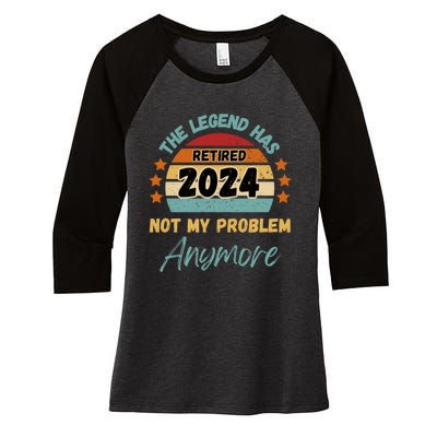 Retired 2024 Not My Problem Anymore The Legend Has Retired Women's Tri-Blend 3/4-Sleeve Raglan Shirt