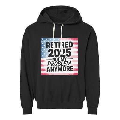 Retired 2025 Not My Problem Anymore Vintage Usa Flag Garment-Dyed Fleece Hoodie