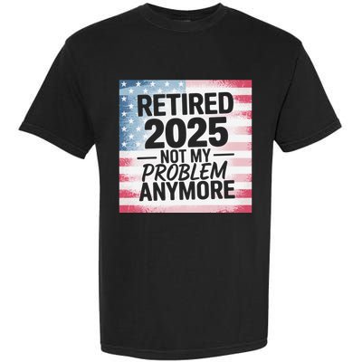 Retired 2025 Not My Problem Anymore Vintage Usa Flag Garment-Dyed Heavyweight T-Shirt
