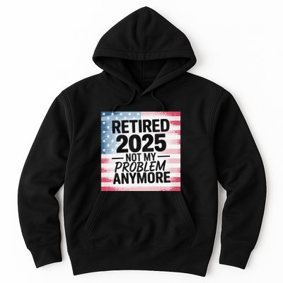 Retired 2025 Not My Problem Anymore Vintage Usa Flag Hoodie