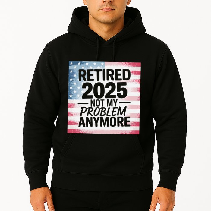 Retired 2025 Not My Problem Anymore Vintage Usa Flag Hoodie