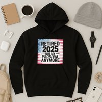 Retired 2025 Not My Problem Anymore Vintage Usa Flag Hoodie