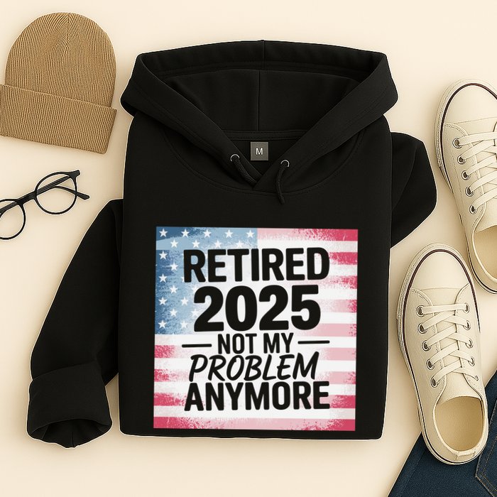 Retired 2025 Not My Problem Anymore Vintage Usa Flag Hoodie