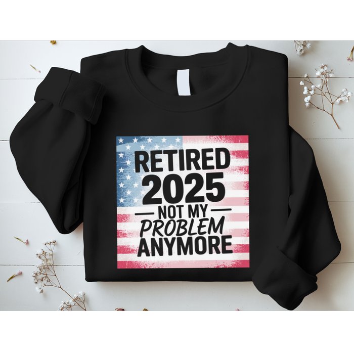 Retired 2025 Not My Problem Anymore Vintage Usa Flag Sweatshirt
