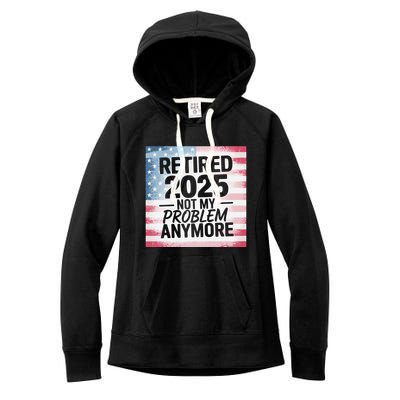 Retired 2025 Not My Problem Anymore Vintage Usa Flag Women's Fleece Hoodie