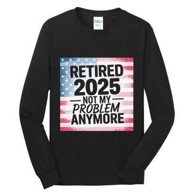 Retired 2025 Not My Problem Anymore Vintage Usa Flag Tall Long Sleeve T-Shirt