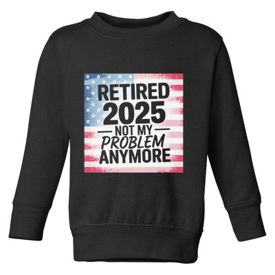Retired 2025 Not My Problem Anymore Vintage Usa Flag Toddler Sweatshirt