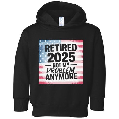 Retired 2025 Not My Problem Anymore Vintage Usa Flag Toddler Hoodie