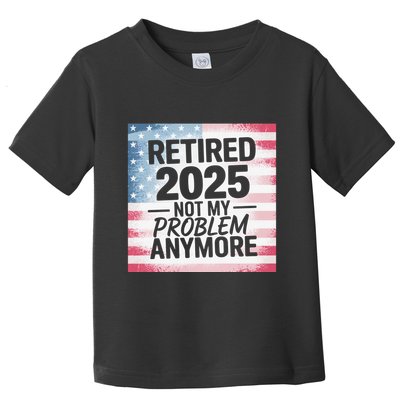 Retired 2025 Not My Problem Anymore Vintage Usa Flag Toddler T-Shirt
