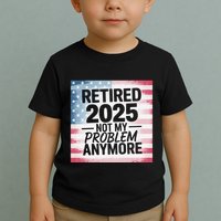 Retired 2025 Not My Problem Anymore Vintage Usa Flag Toddler T-Shirt