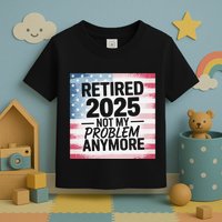 Retired 2025 Not My Problem Anymore Vintage Usa Flag Toddler T-Shirt