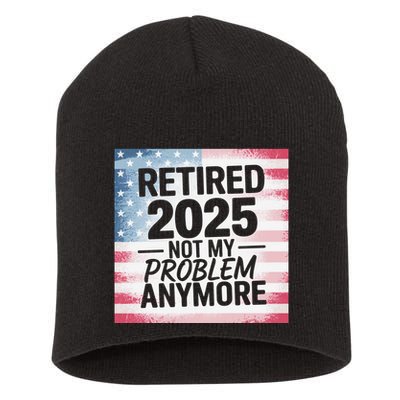 Retired 2025 Not My Problem Anymore Vintage Usa Flag Short Acrylic Beanie
