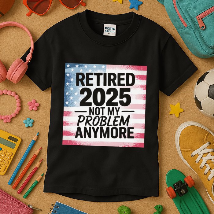 Retired 2025 Not My Problem Anymore Vintage Usa Flag Kids T-Shirt