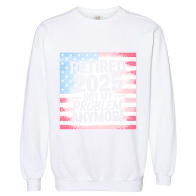 Retired 2025 Not My Problem Anymore Vintage Usa Flag Garment-Dyed Sweatshirt