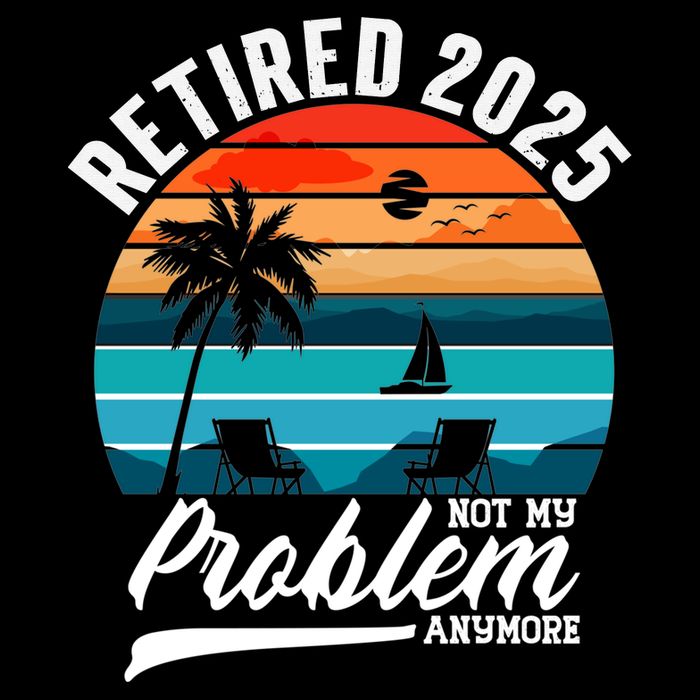 Retired 2025 Not My Problem Anymore Button