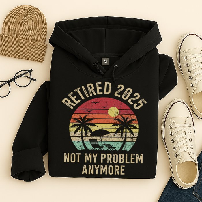 Retired 2025 Not My Problem Anymore Vintage Beach Retirement Hoodie