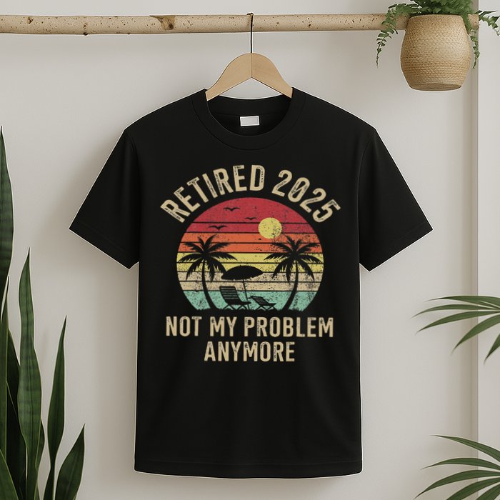Retired 2025 Not My Problem Anymore Vintage Beach Retirement T-Shirt