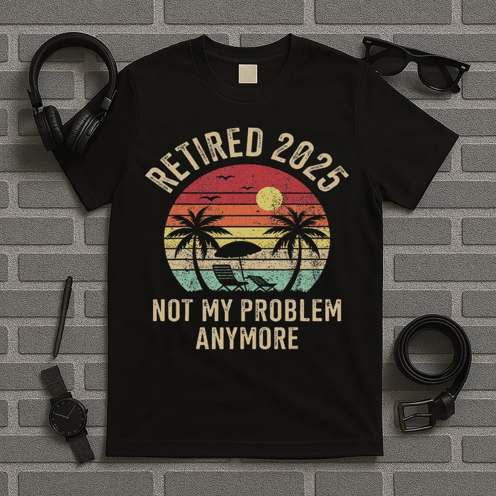 Retired 2025 Not My Problem Anymore Vintage Beach Retirement T-Shirt