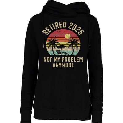 Retired 2025 Not My Problem Anymore Vintage Beach Retirement Womens Funnel Neck Pullover Hood