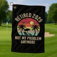 Retired 2025 Not My Problem Anymore Vintage Beach Retirement Golf Towel