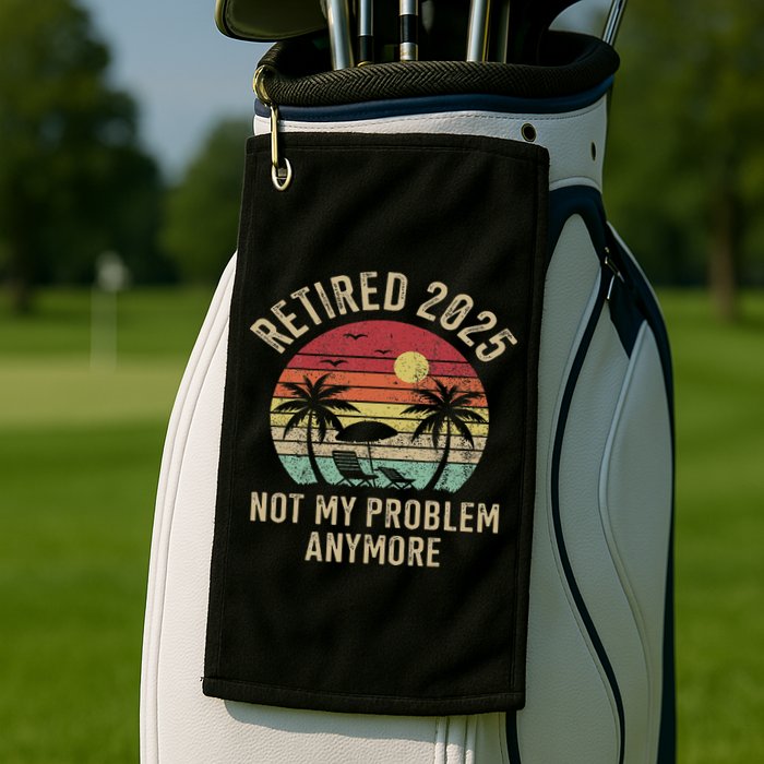 Retired 2025 Not My Problem Anymore Vintage Beach Retirement Golf Towel