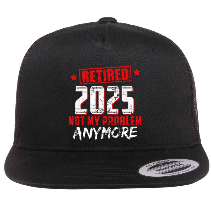 Retired 2025 Not My Problem Anymore Flat Bill Trucker Hat