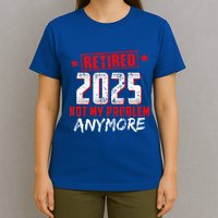 Retired 2025 Not My Problem Anymore T-Shirt
