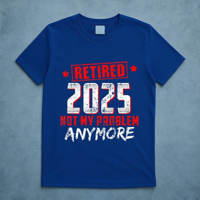 Retired 2025 Not My Problem Anymore T-Shirt