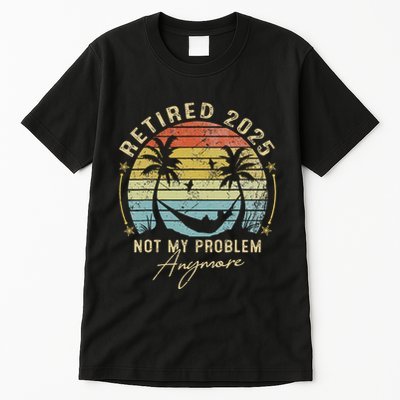 Retired 2025 Not My Problem Anymore Vintage Retirement 2025 Tall T-Shirt