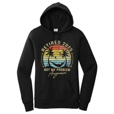 Retired 2025 Not My Problem Anymore Vintage Retirement 2025 Women's Pullover Hoodie
