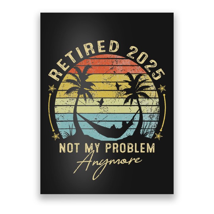 Retired 2025 Not My Problem Anymore Vintage Retirement 2025 Poster