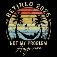 Retired 2025 Not My Problem Anymore Vintage Retirement 2025 Poster