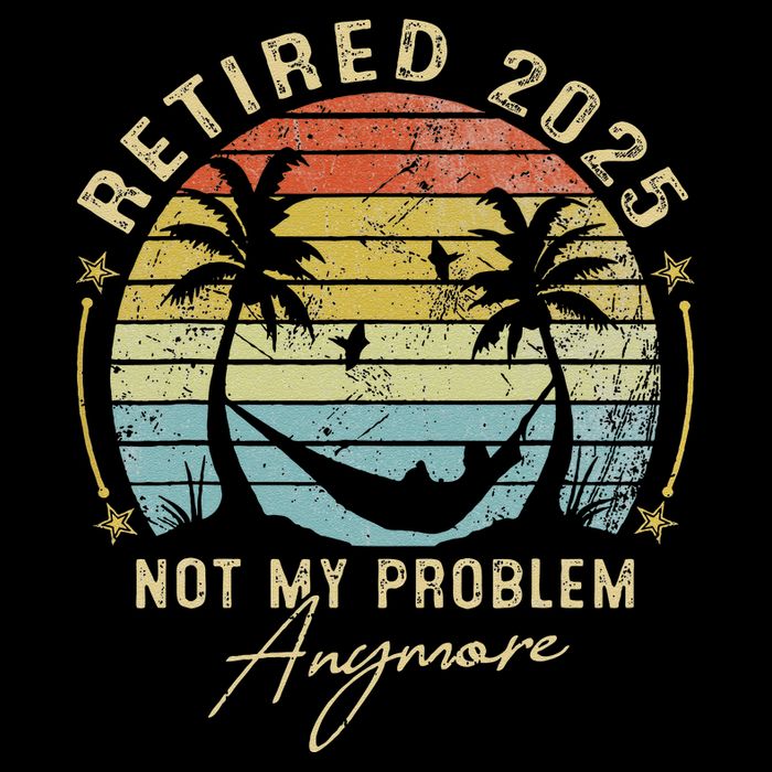 Retired 2025 Not My Problem Anymore Vintage Retirement 2025 Poster
