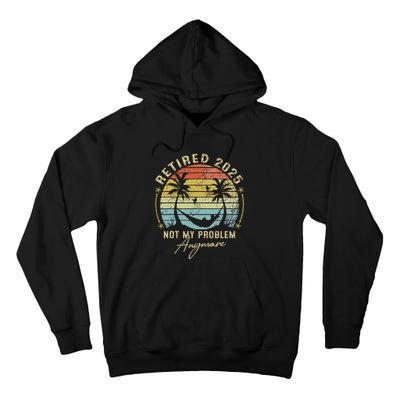Retired 2025 Not My Problem Anymore Vintage Retirement 2025 Tall Hoodie