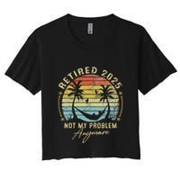 Retired 2025 Not My Problem Anymore Vintage Retirement 2025 Crop Top