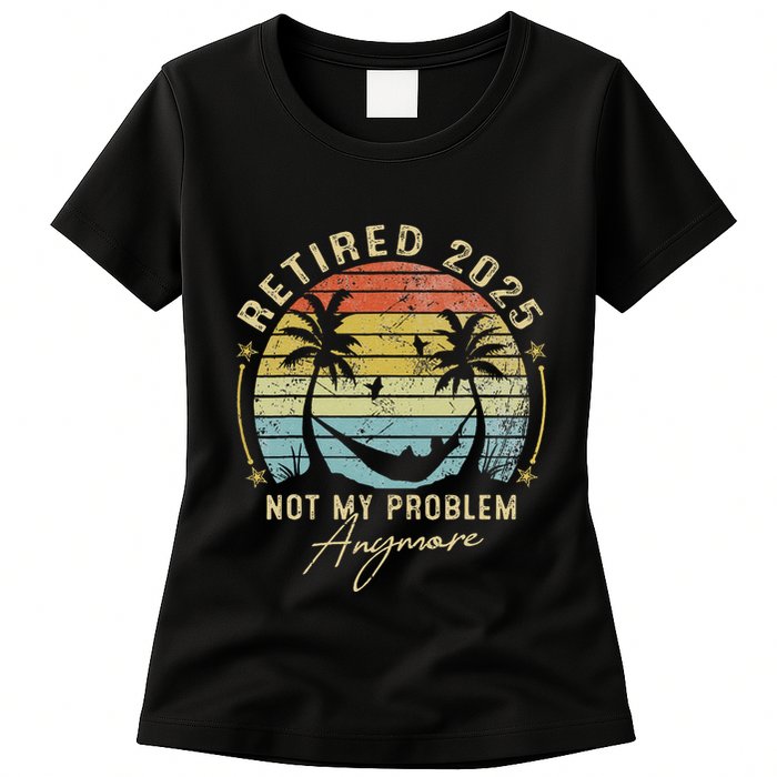 Retired 2025 Not My Problem Anymore Vintage Retirement 2025 Womens T-Shirt