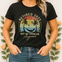 Retired 2025 Not My Problem Anymore Vintage Retirement 2025 Womens T-Shirt