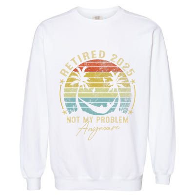 Retired 2025 Not My Problem Anymore Vintage Retirement 2025 Garment-Dyed Sweatshirt
