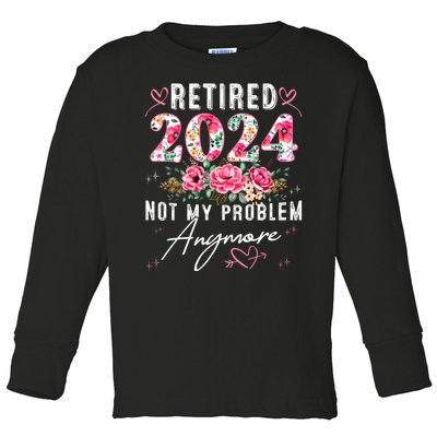 Retired 2024 Not My Problem Anymore Funny Retirement Gifts For Women 2024 Floral Toddler Long Sleeve Shirt