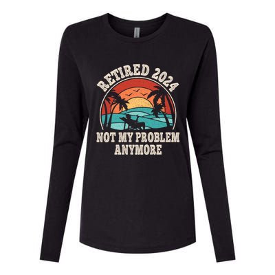 Retired 2024 Not My Problem Anymore Funny Womens Cotton Relaxed Long Sleeve T-Shirt