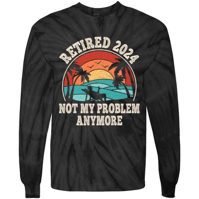 Retired 2024 Not My Problem Anymore Funny Tie-Dye Long Sleeve Shirt