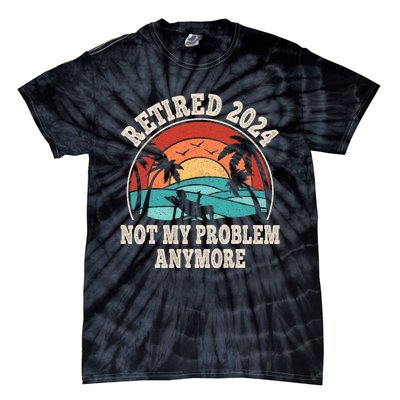 Retired 2024 Not My Problem Anymore Funny Tie-Dye T-Shirt