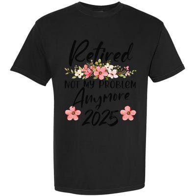 Retired 2025 Not My Problem Anymore Retirement 2025 Gift Garment-Dyed Heavyweight T-Shirt