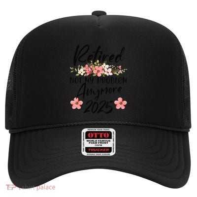 Retired 2025 Not My Problem Anymore Retirement 2025 Gift High Crown Mesh Back Trucker Hat
