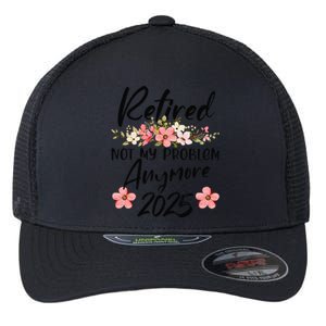 Retired 2025 Not My Problem Anymore Retirement 2025 Gift Flexfit Unipanel Trucker Cap